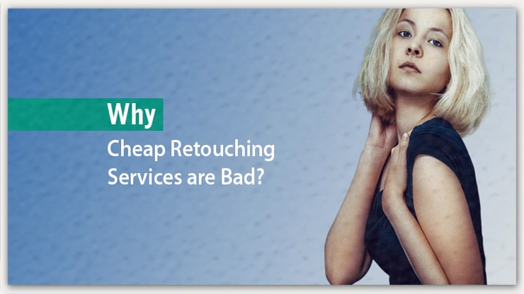 Why Cheap Retouching Services are Bad