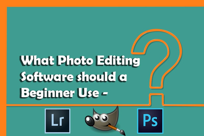 What Photo Editing Software Should a Beginner Use in 2020?