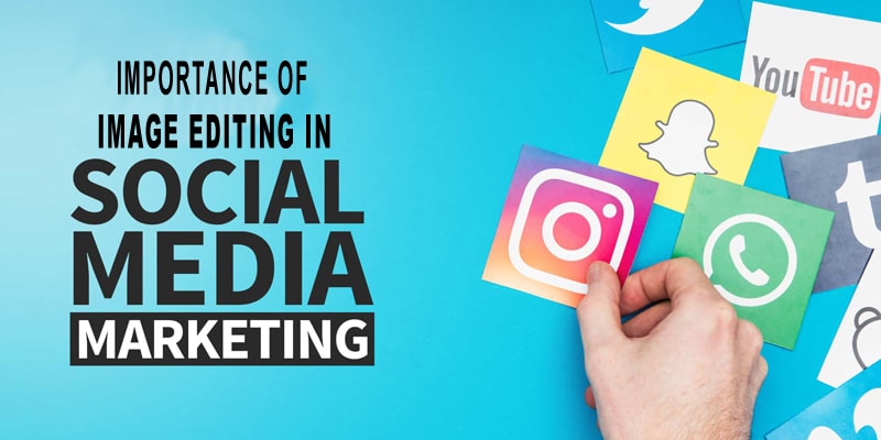 Importance of Image Editing on Social Media Marketing