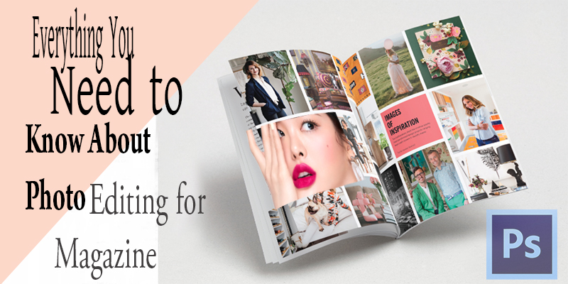Photo Editing for Magazine : Everything You Need to Know